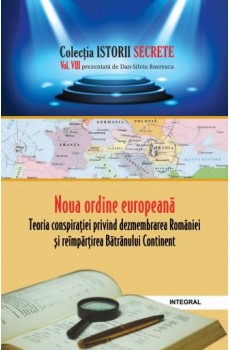 Noua ordine europeană. Teoria conspirației privind dezmembrarea României - Boerescu Dan-Silviu